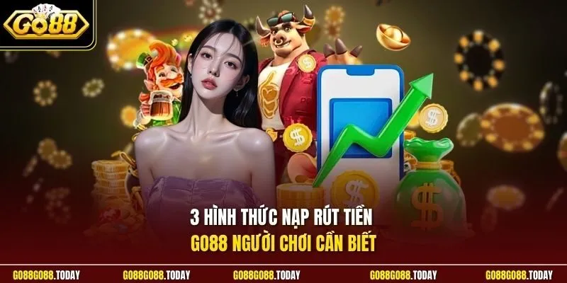 3 hình thức nạp rút tiền Go88 người chơi cần biết