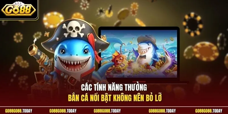 Các tính năng thưởng bắn cá nổi bật không nên bỏ lỡ