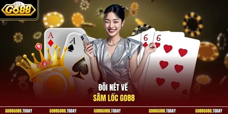 Sâm Lốc Go88 | Game Sát Phạt Cực Căng Nhận Thưởng Siêu Đỉnh 2 Sunwin Đôi nét về sâm lốc Go88
