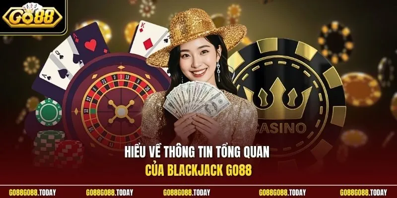 Hiểu về thông tin tổng quan của Blackjack Go88