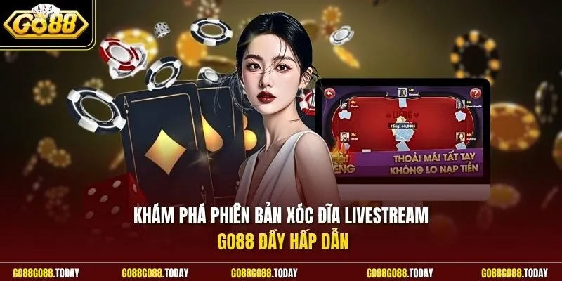 Khám phá phiên bản xóc đĩa livestream Go88 đầy hấp dẫn