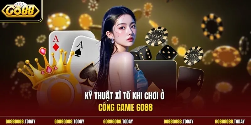 Kỹ thuật xì tố khi chơi ở cổng game Go88