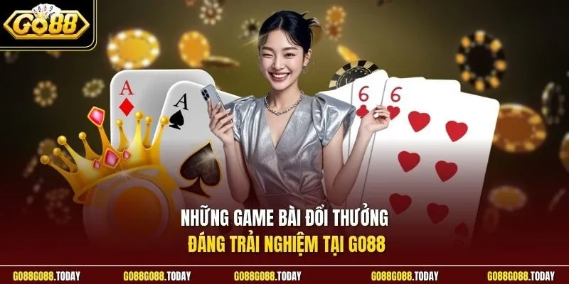 Những game bài đổi thưởng đáng trải nghiệm tại Go88