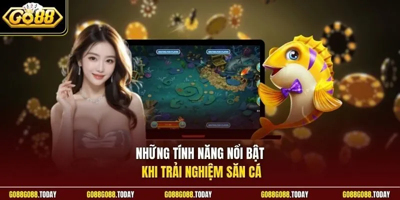 Những tính năng nổi bật khi trải nghiệm săn cá