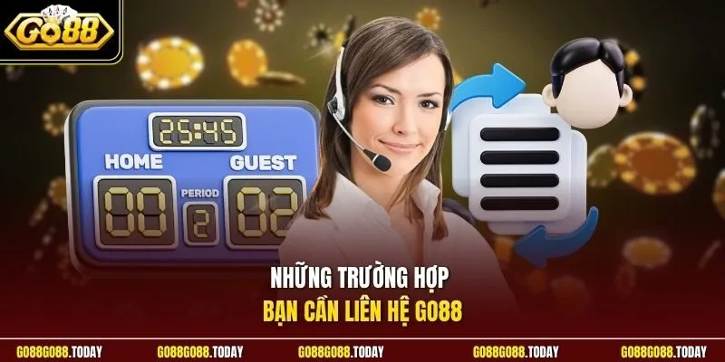 Những trường hợp bạn cần liên hệ Go88