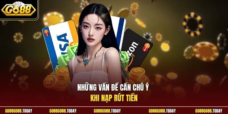 Những vấn đề cần chú ý khi nạp rút tiền
