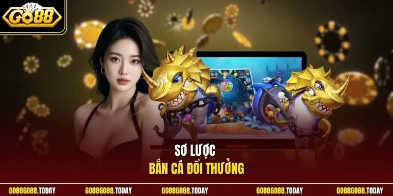 Sơ lược bắn cá đổi thưởng