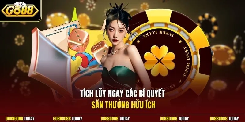 Tích lũy ngay các bí quyết săn thưởng hữu ích