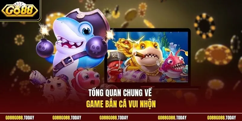 Tổng quan chung về game bắn cá vui nhộn